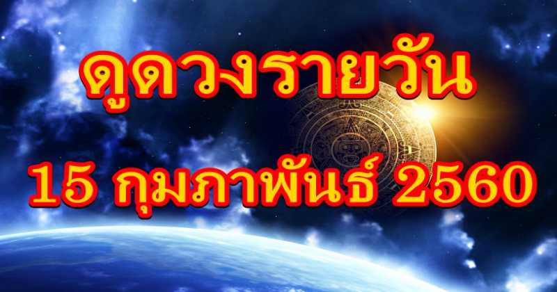 เช็คดวงรายวัน ประจำวันที่ 15 ก.พ. 2560  การงาน การเงิน ความรัก บอกเลย!  แม่นจริง!