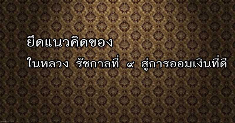 ยึดแนวคิดของ ในหลวง รัชกาลที่ ๙ สู่การออมเงินที่ดี