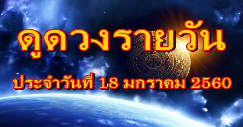 แม่นสุดๆ !! เช็คดวงรายวัน ดวงวันนี้ 18 มกราคม 2560 ทั้ง ดูดวงความรัก ดูดวงเนื้อคู่ ดวงการเงิน ดวงการงาน และดวงสุขภาพ