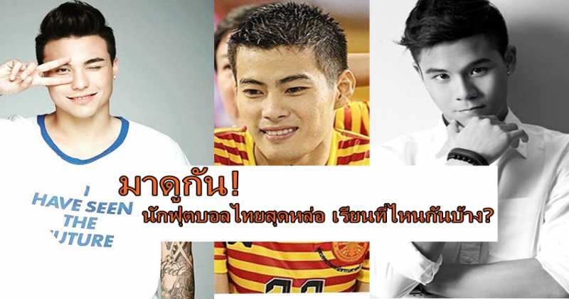สาวๆ มาดูกัน! นักฟุตบอลไทยสุดหล่อ เรียนที่ไหนกันบ้าง?